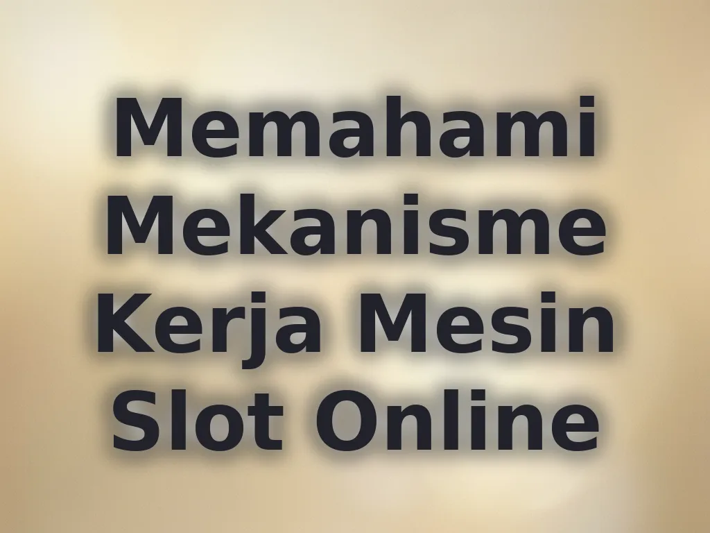 Memahami Mekanisme Kerja Mesin Slot Online