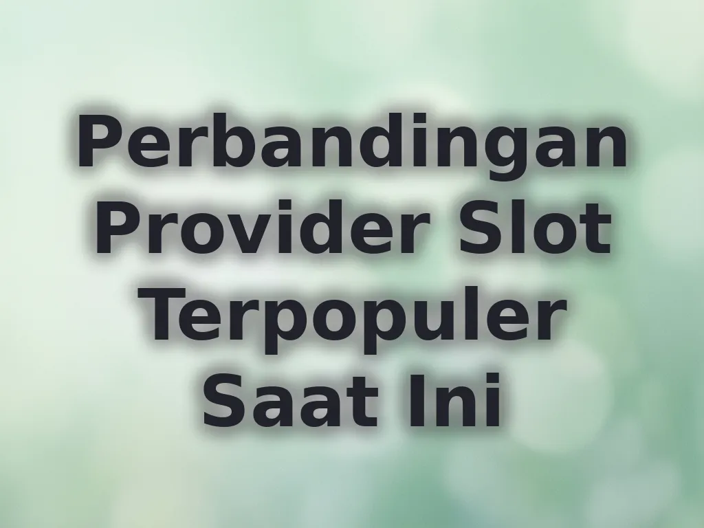 Perbandingan Provider Slot Terpopuler Saat Ini