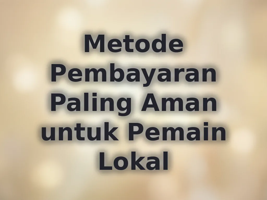 Metode Pembayaran Paling Aman untuk Pemain Lokal